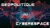 Comment La G Opolitique Se Joue Dans Le Cyberespace
